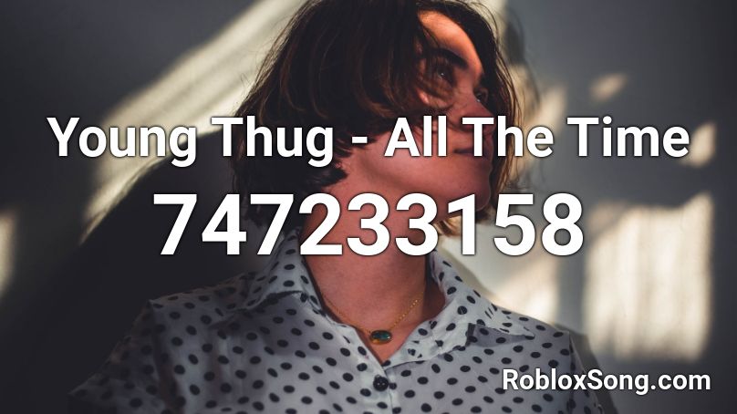 Young Thug - All The Time Roblox ID