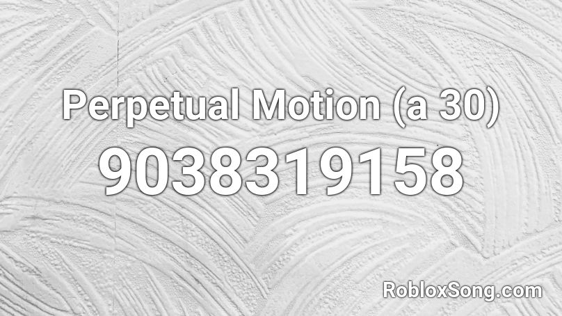 Perpetual Motion (a 30) Roblox ID