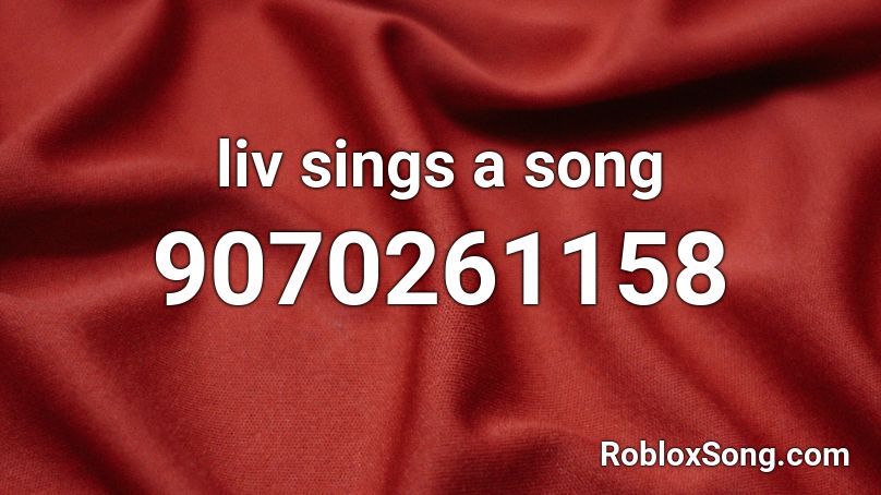 liv sings a song Roblox ID