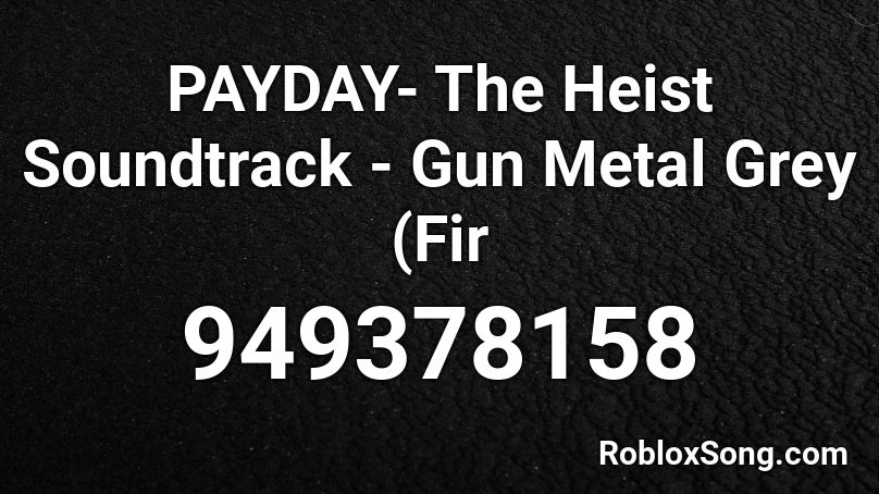 PAYDAY- The Heist Soundtrack - Gun Metal Grey (Fir Roblox ID