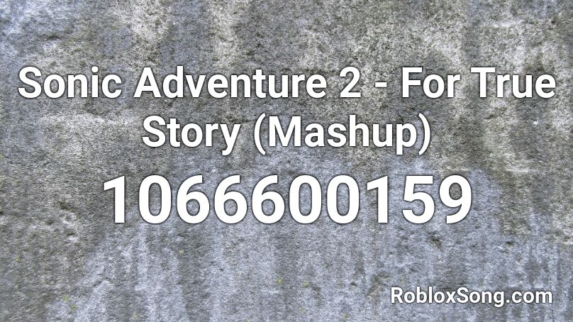 Sonic Adventure 2 - For True Story (Mashup) Roblox ID