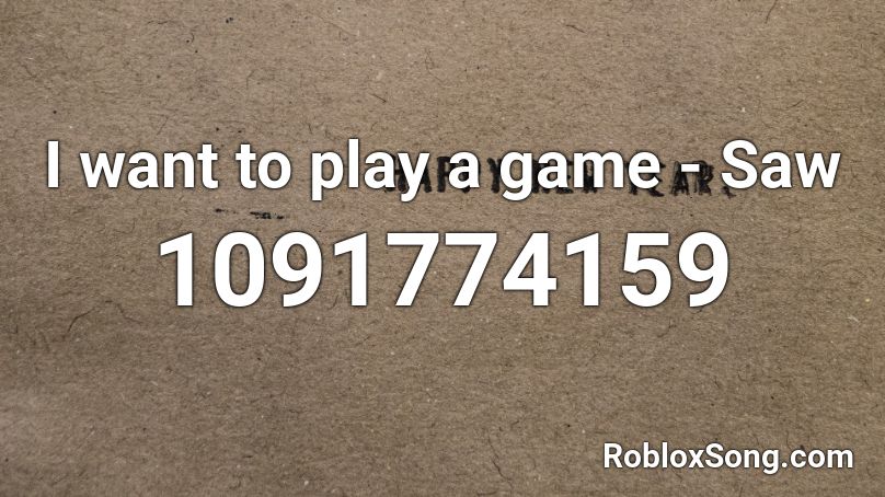 I Want To Play A Game Saw Roblox Id Roblox Music Codes