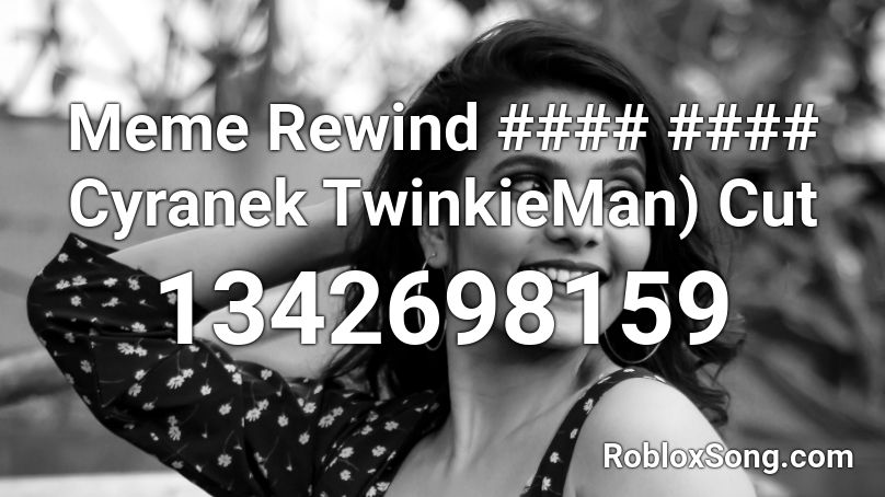 Meme Rewind #### #### Cyranek TwinkieMan) Cut Roblox ID