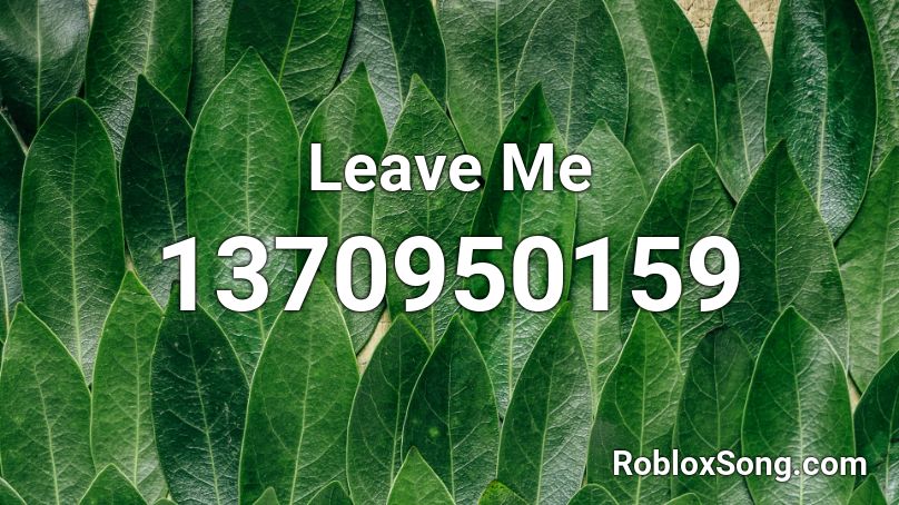 Leave Me Roblox ID