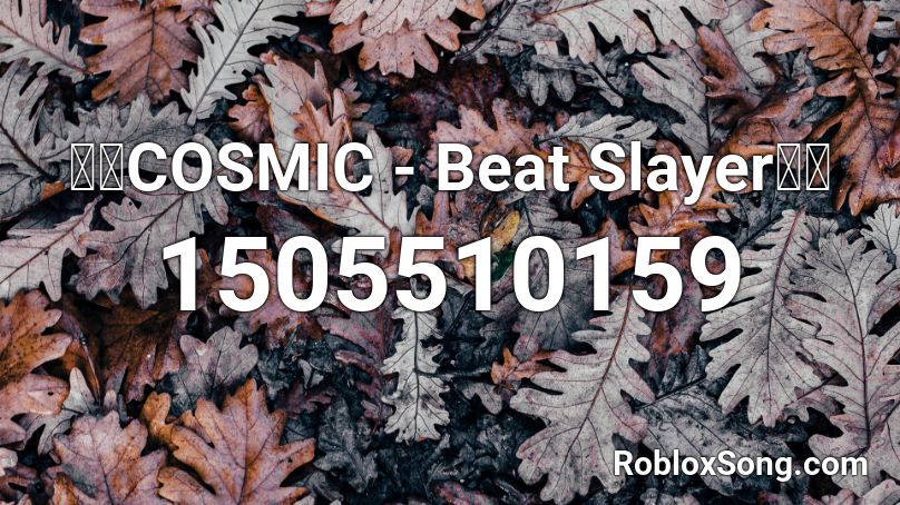 🔥🔥COSMIC - Beat Slayer🔥🔥 Roblox ID