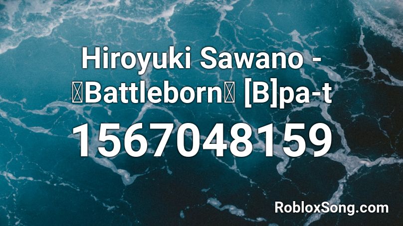 Hiroyuki Sawano - 「Battleborn」 [B]pa-t Roblox ID - Roblox Music Codes