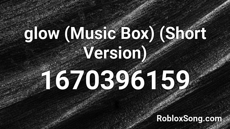 glow (Music Box) (Short Version) Roblox ID