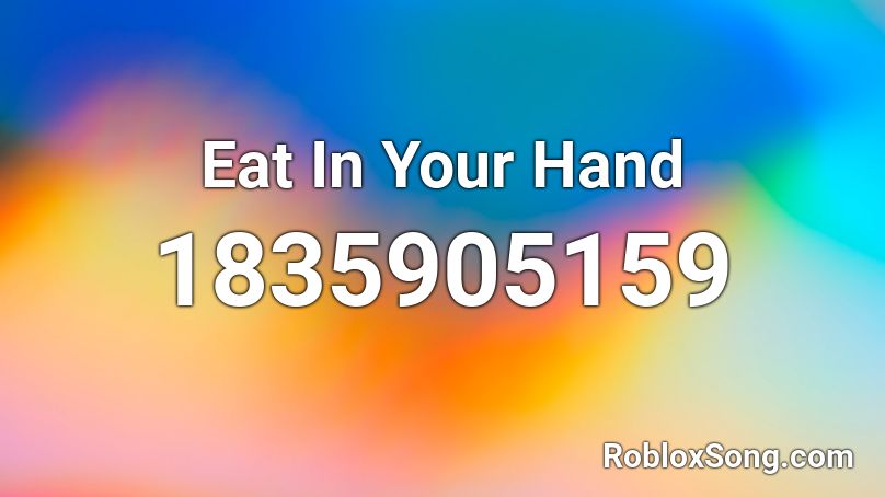 Eat In Your Hand Roblox ID