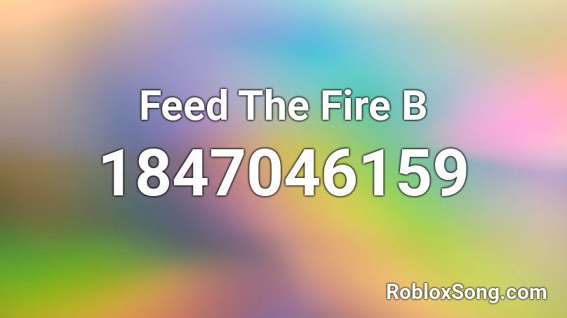 Feed The Fire  B Roblox ID