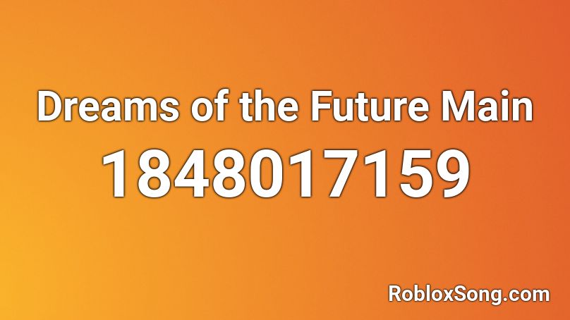 Dreams of the Future Main Roblox ID