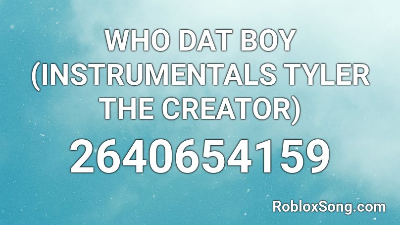 Who Dat Boy Instrumentals Tyler The Creator Roblox Id Roblox Music Codes - roblox tyler the creator who dat boy
