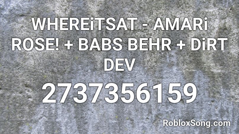 WHEREiTSAT - AMARi ROSE! + BABS BEHR + DiRT DEV Roblox ID