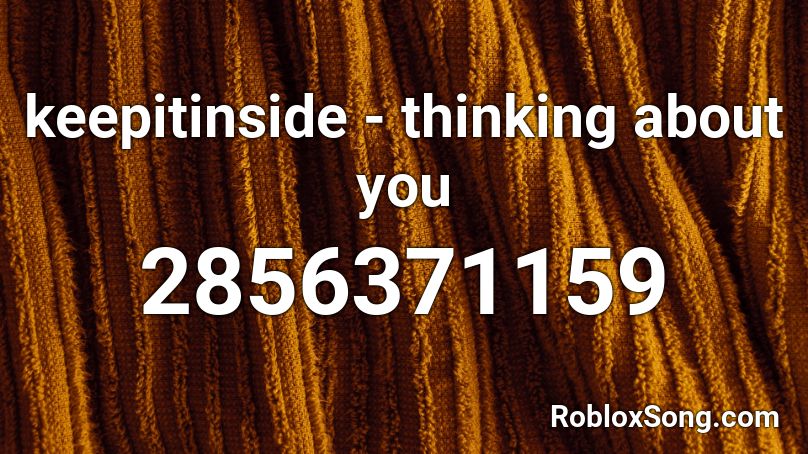 keepitinside - thinking about you Roblox ID
