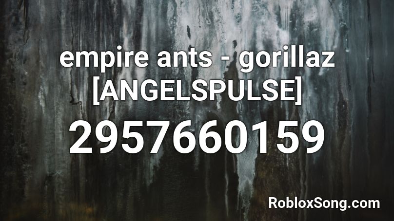 empire ants - gorillaz [ANGELSPULSE] Roblox ID