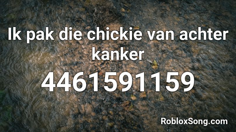 Ik pak die chickie van achter kanker Roblox ID