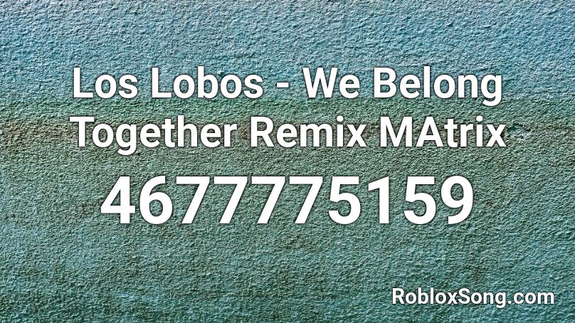Los Lobos - We Belong Together Remix MAtrix Roblox ID
