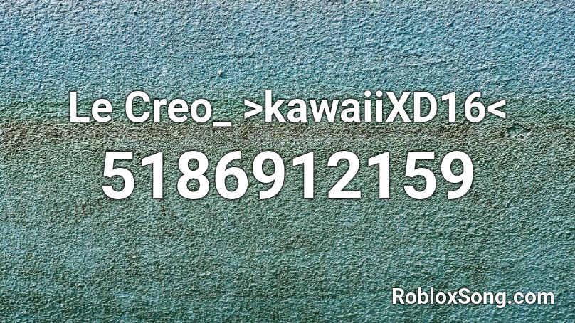 Le Creo_ >kawaiiXD16< Roblox ID