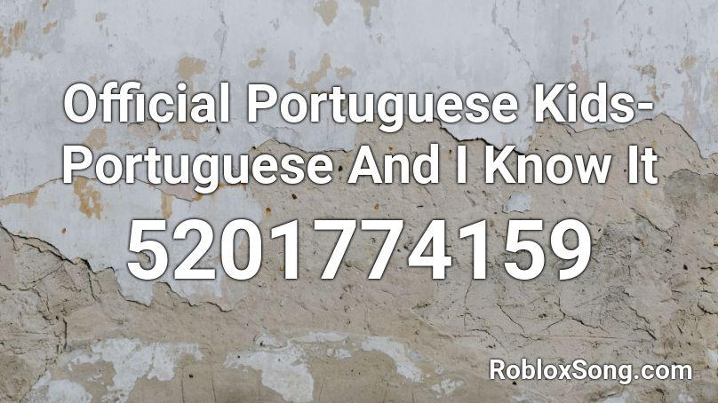 Official Portuguese Kids-Portuguese And I Know It Roblox ID