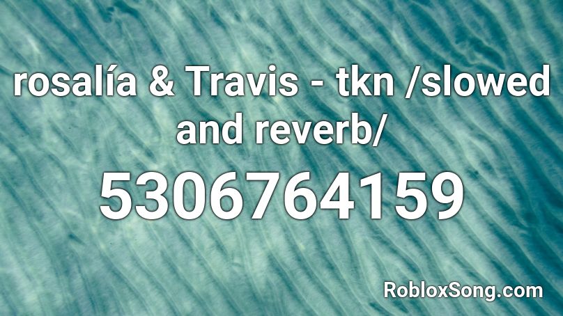 rosalía & Travis - tkn /slowed and reverb/ Roblox ID