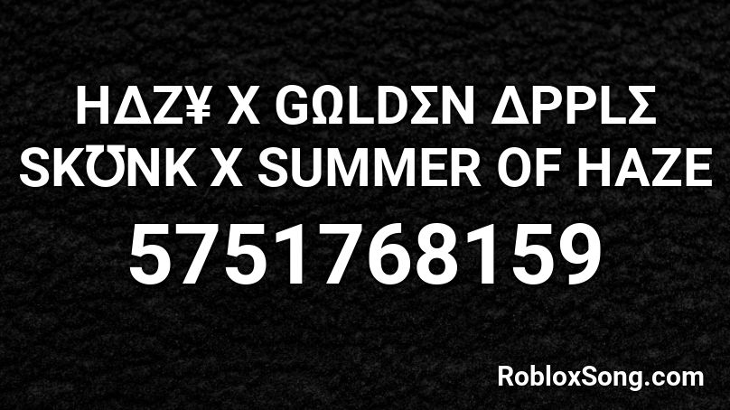 H∆Z¥ X GΩLDΣN ∆PPLΣ SKƱNK X SUMMER OF HAZE Roblox ID