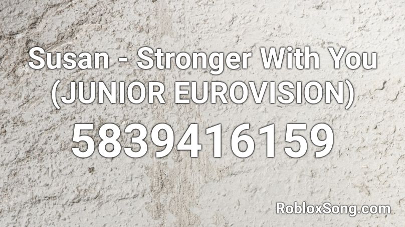  Susan - Stronger With You  (JUNIOR EUROVISION) Roblox ID