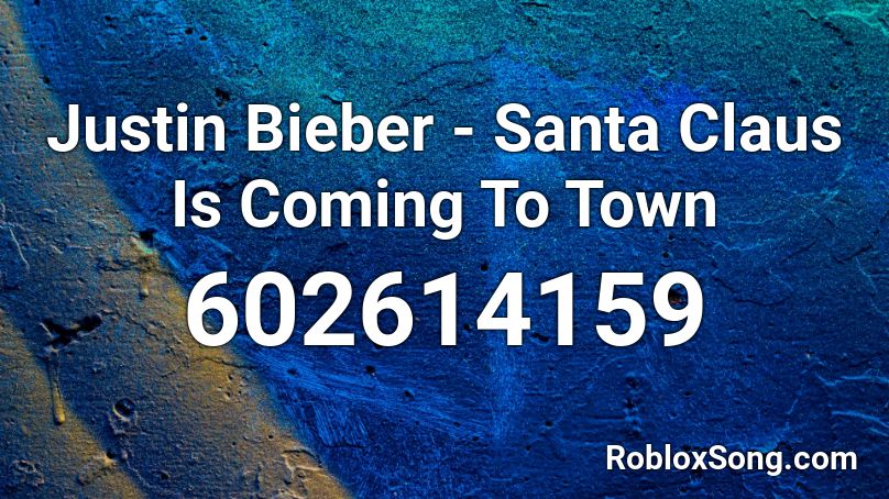 Justin Bieber - Santa Claus Is Coming To Town Roblox ID