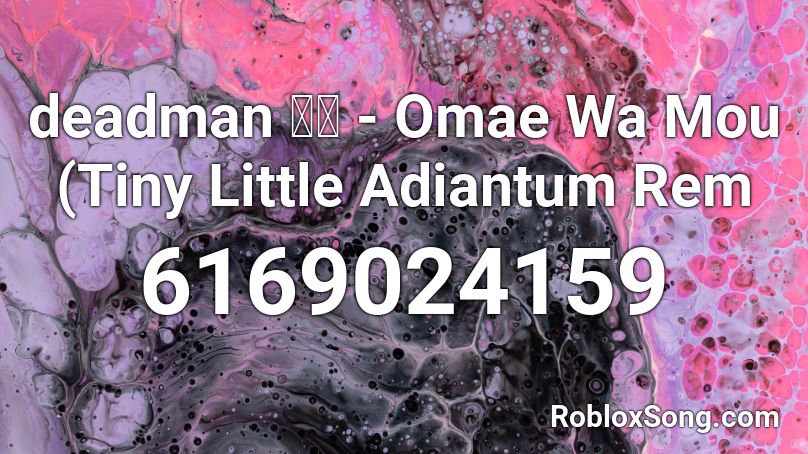 deadman 死人 - Omae Wa Mou (Tiny Little Adiantum Rem Roblox ID
