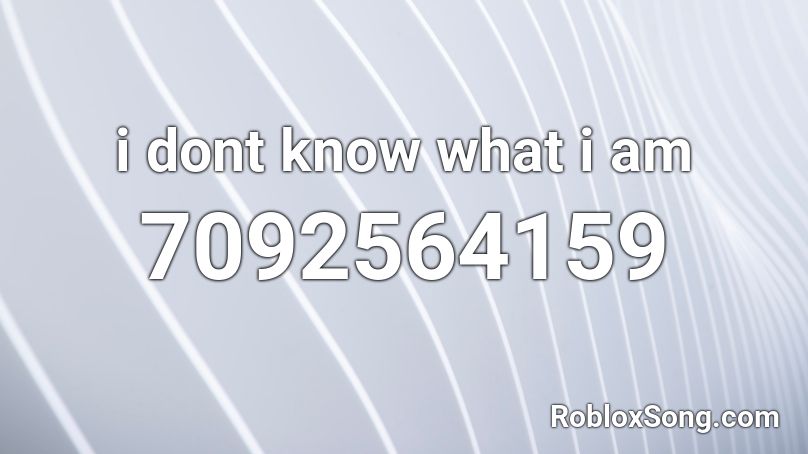 i dont know what i am Roblox ID