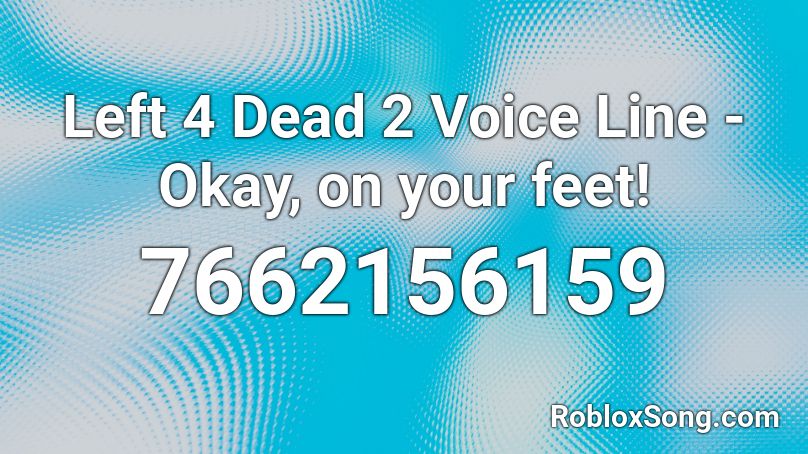 Left 4 Dead 2 Voice Line - Okay, on your feet! Roblox ID