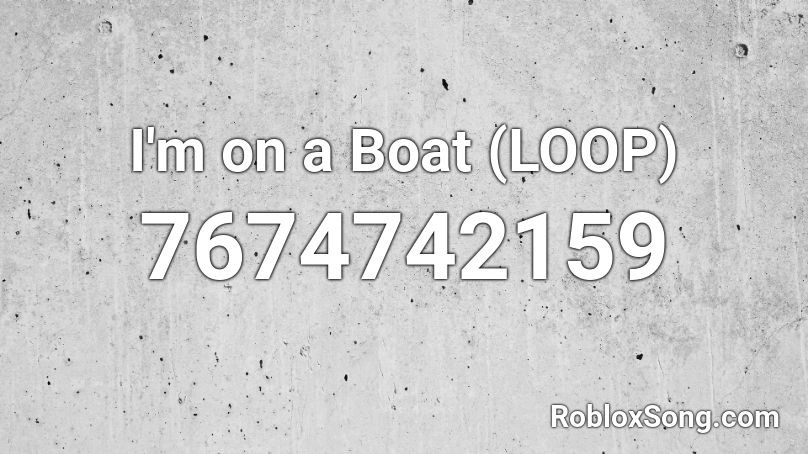 I'm on a Boat (LOOP) Roblox ID