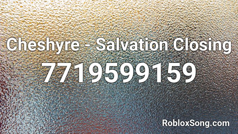 Cheshyre - Salvation Closing Roblox ID