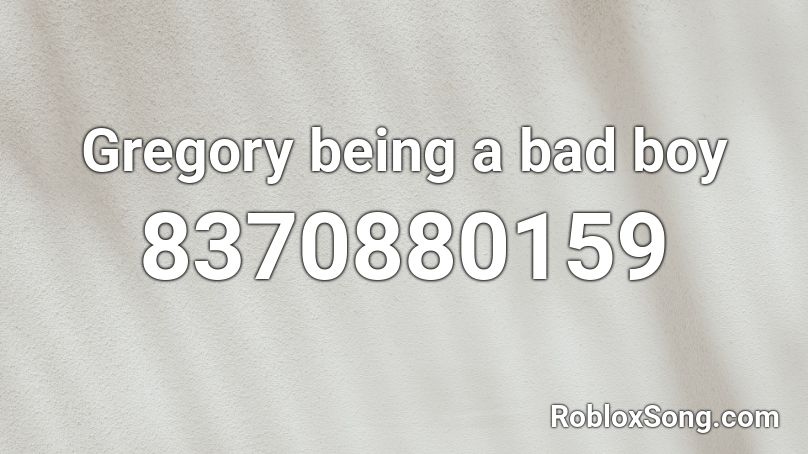 Gregory being a bad boy Roblox ID