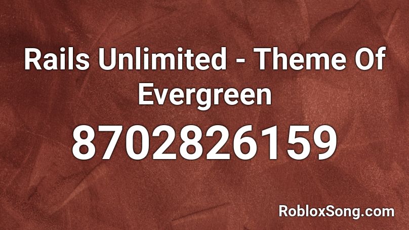 Rails Unlimited - Theme Of Evergreen Roblox ID