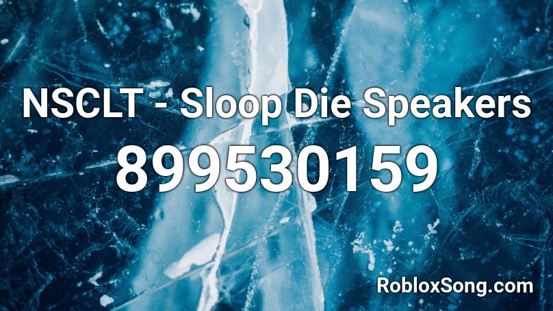 NSCLT - Sloop Die Speakers Roblox ID