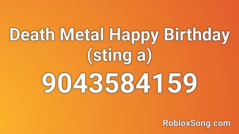 Death Metal Happy Birthday (sting a) Roblox ID