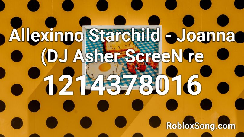 Allexinno  Starchild - Joanna (DJ Asher  ScreeN re Roblox ID