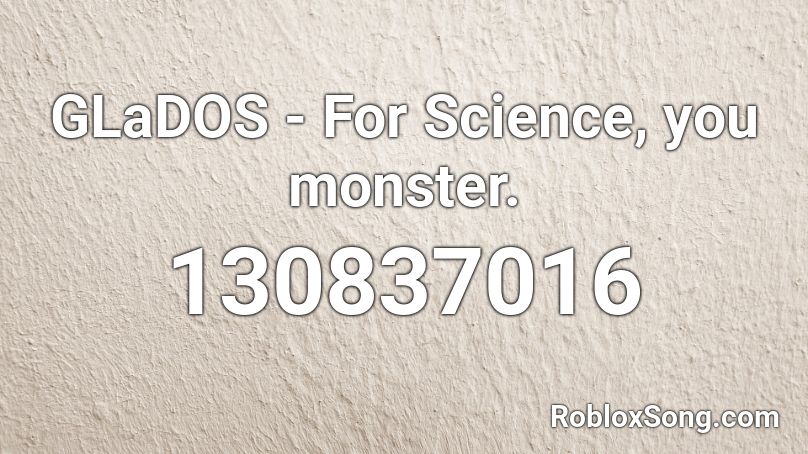 GLaDOS - For Science, you monster. Roblox ID