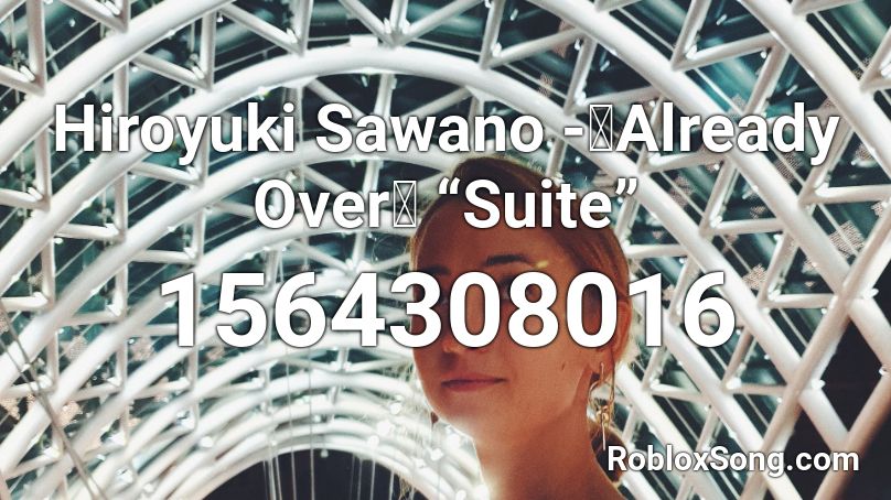 Hiroyuki Sawano -「Already Over」 “Suite” Roblox ID