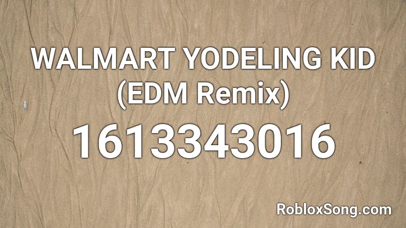 Walmart Yodeling Kid Edm Remix Roblox Id Roblox Music Codes - yodeling kid remix roblox id