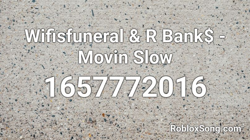 Wifisfuneral & R Bank$ - Movin Slow Roblox ID