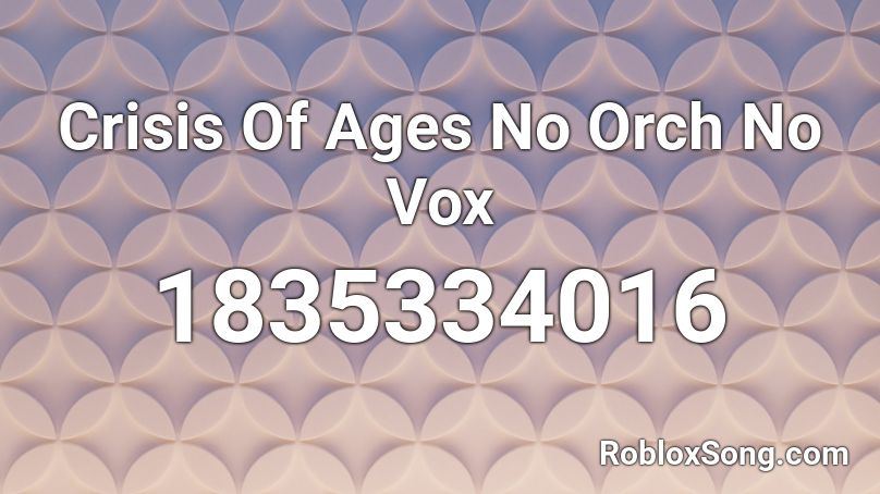 Crisis Of Ages No Orch No Vox Roblox ID