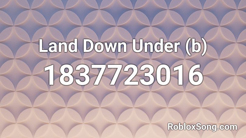 Land Down Under (b) Roblox ID