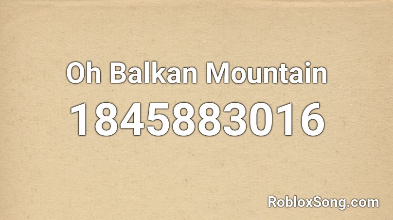 Oh Balkan Mountain Roblox ID