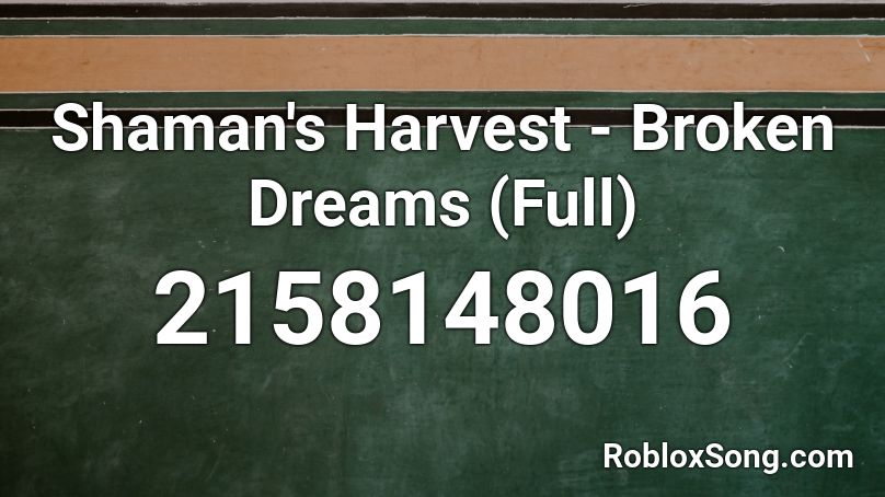 Shaman's Harvest - Broken Dreams (Full) Roblox ID