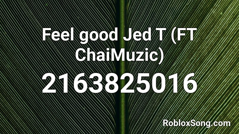 Feel good Jed T (FT ChaiMuzic) Roblox ID