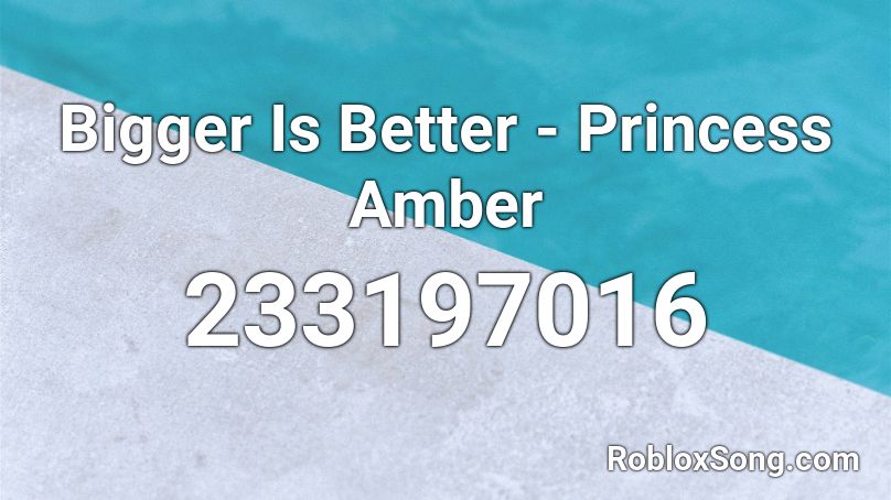 Bigger Is Better - Princess Amber Roblox ID