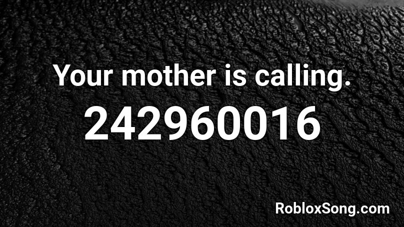 Your mother is calling. Roblox ID