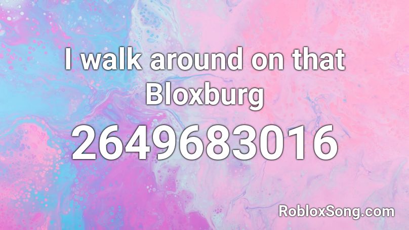 I walk around on that Bloxburg Roblox ID