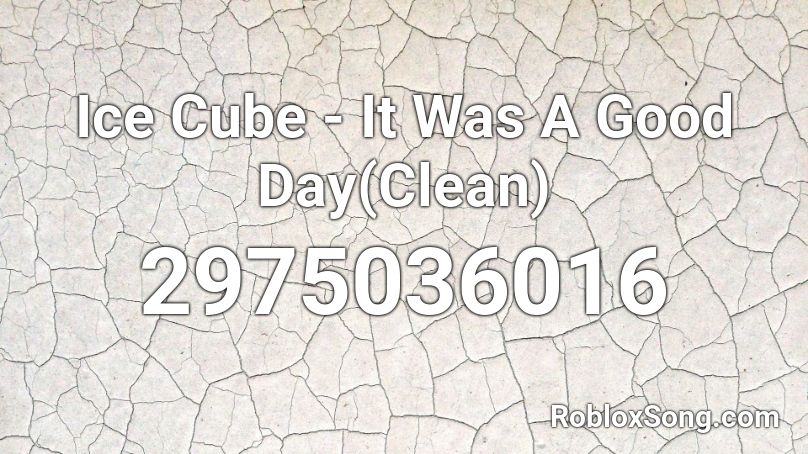 Ice Cube - It Was A Good Day(Clean) Roblox ID