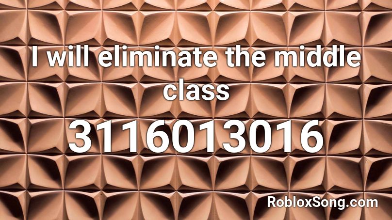 I will eliminate the middle class Roblox ID